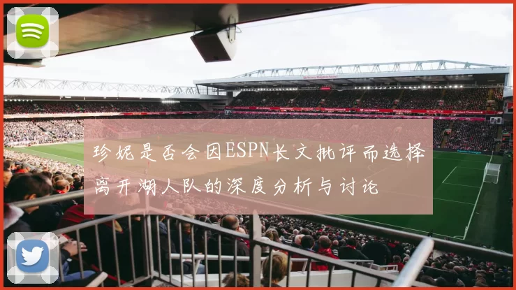 珍妮是否会因ESPN长文批评而选择离开湖人队的深度分析与讨论
