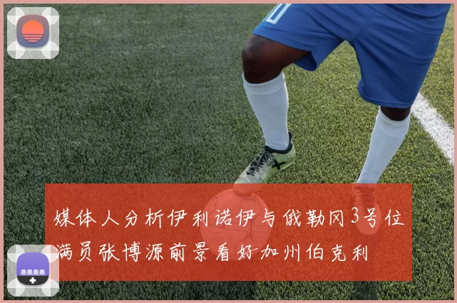 媒体人分析伊利诺伊与俄勒冈3号位满员张博源前景看好加州伯克利