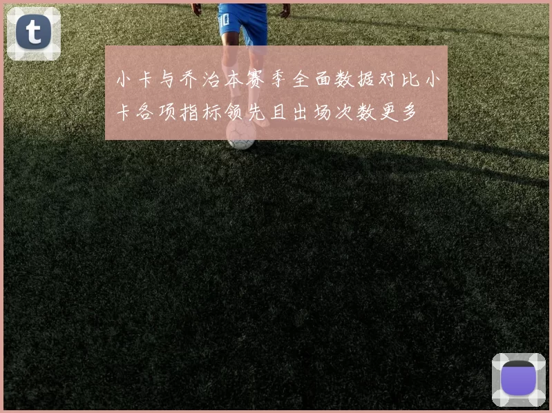小卡与乔治本赛季全面数据对比小卡各项指标领先且出场次数更多